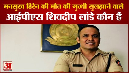 Mansukh Hiren की मौत की गुत्थी सुलझाने वाले IPS Shivdeep Lande के बारे में जानिए