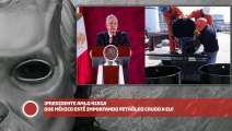 AMLO niega que México esté importando petróleo crudo a EU