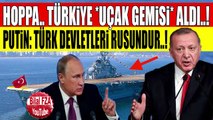 HAYDAA.. TÜRKİYE UÇAK GEMİSİ ALDI Putin: Türk Devletlerinin Topraklarına Göz Dikti