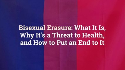 Bisexual Erasure: What It Is, Why It’s a Threat to Health, and How to Put an End to It