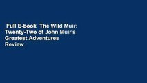 Full E-book  The Wild Muir: Twenty-Two of John Muir's Greatest Adventures  Review