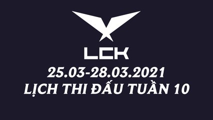Lịch thi đấu LCK Mùa Xuân 2021 Tuần 10