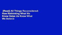 [Read] All Things Reconsidered: How Rethinking What We Know Helps Us Know What We Believe