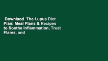 Downlaod  The Lupus Diet Plan: Meal Plans & Recipes to Soothe Inflammation, Treat Flares, and