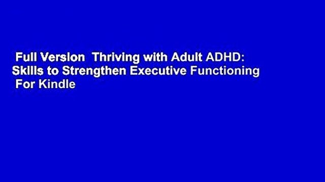 Full Version Thriving with Adult ADHD: Skills to Strengthen Executive Functioning For Kindle