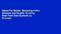 About For Books  Mastering Kafka Streams and Ksqldb: Building Real-Time Data Systems by Example