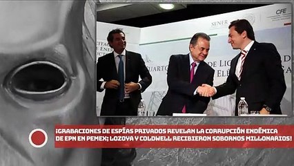 ¡GRABACIONES ESPÍAS revelan CORRUPCIÓN de EPN en Pemex; Lozoya y Coldwell con SOBORNOS Millonarios!