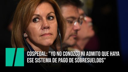 María Dolores de Cospedal: "Yo no conozco ni admito que haya ese sistema de pago de sobresueldos"