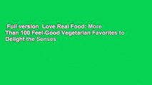 Full version  Love Real Food: More Than 100 Feel-Good Vegetarian Favorites to Delight the Senses