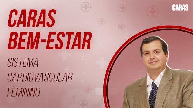SISTEMA CARDIOVASCULAR FEMININO: DR. EDMO ATIQUE FALA DE RISCOS, PAPEL DOS HORMÔNIOS E MAIS! | CARAS BEM-ESTAR