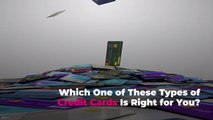 Which of These Types of Credit Cards Are Right for You