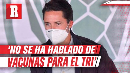 Yon de Luisa: 'No se ha hablado de vacunas para el Tri Olímpico; lo primero es el boleto'