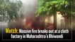 Watch: Massive fire breaks out at a cloth factory in Maharashtra’s Bhiwandi