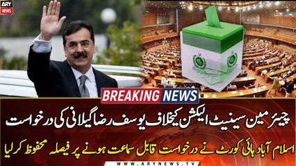 IHC Reserves Verdict On Gillani’s Petition Against Senate Chairman Poll