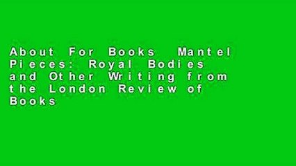 About For Books  Mantel Pieces: Royal Bodies and Other Writing from the London Review of Books