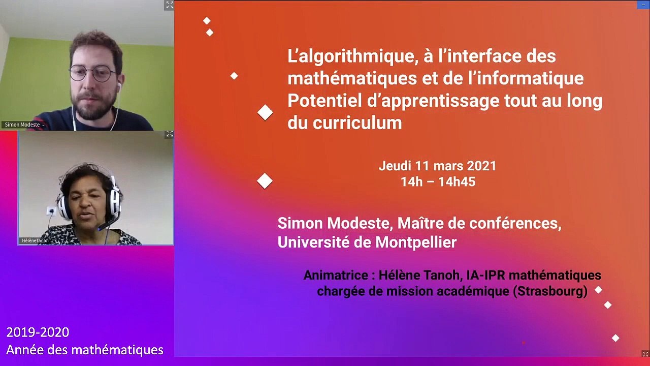 Conférence 3  L’algorithmique, à l’interface des mathématiques et de l’informatique. Potentiel d’apprentissage tout au long du curriculum. Simon Modeste Maitre de conférences, Institut Montpelliérain Alexander Grothendieck, Université de Montpellier.