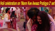 'Mann Kee Awaaz Pratigya 2' cast celebrate Holi on set