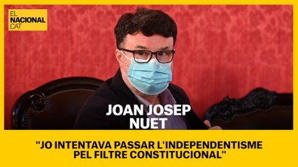 Nuet: "Jo intentava passar l'independentisme pel filtre constitucional"