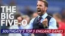 The Big Five-o - Southgate's top 5 England games