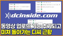 동영상 업로드 기능 추가되고  미쳐 돌아가는 디씨 근황