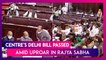 Rajya Sabha Sees Uproar As NCT Bill Passed Giving More Powers To Delhi LG, Set To Be Law