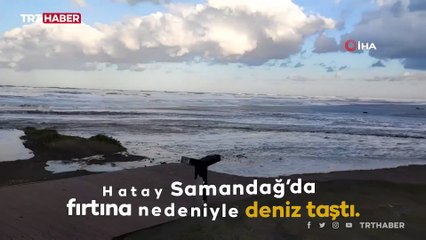 Hatay'da deniz taştı, yollar göle döndü