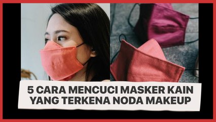 Download Video: 5 Cara Mencuci Masker Kain yang Terkena Noda Makeup