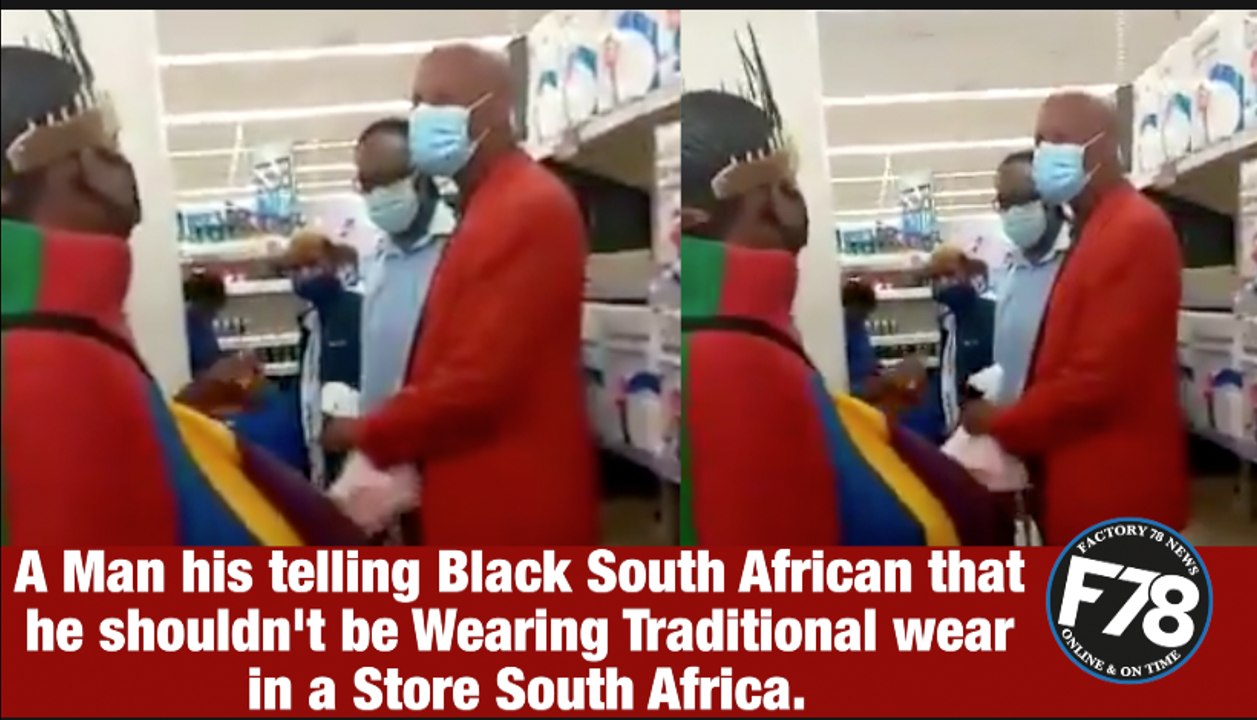 F78NEWS: A Man his telling Black South African that he shouldn't be Wearing Traditional wear in South Africa.