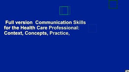 Full version  Communication Skills for the Health Care Professional: Context, Concepts, Practice,