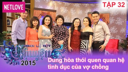 Nghìn Lẻ Một Chuyện - Tập 32: Dung hòa thói quen quan hệ tình dục của vợ chồng