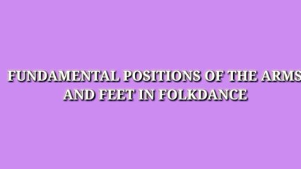 FUNDAMENTAL POSITIONS OF ARMS ANG FEET IN FOLKDANCE