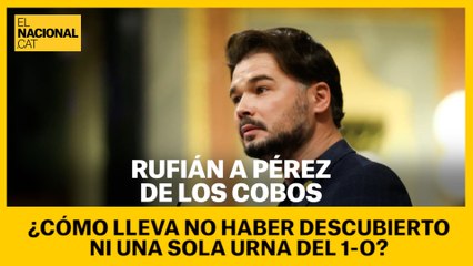 Rufián, a Pérez de los Cobos: "¿Cómo lleva no haber descubierto ni una sola urna del 1-O?"