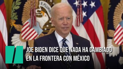 Biden afirma que "nada ha cambiado" en la frontera entre EEUU y México