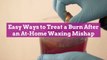 Easy Ways to Treat a Burn After an At-Home Waxing Mishap