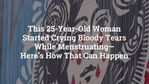 This 25-Year-Old Woman Started Crying Bloody Tears While Menstruating—Here’s How That Can