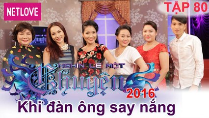 Nghìn Lẻ Một Chuyện - Tập 80: Khi đàn ông say nắng