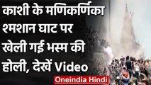 Varanasi के Manikarnika Ghat पर खेली गई Bhasma Holi, देखें Video । वनइंडिया हिंदी