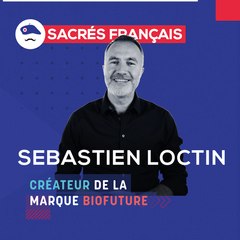 Sacrés Français x Sébastien LOCTIN, créateur de BioFuture