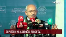 CHP Genel Başkanı Kemal Kılıçdaroğlu'ndan Bursa'da önemli açıklamalar