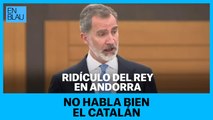 Ridículo del rey en Andorra: no habla bien en catalán