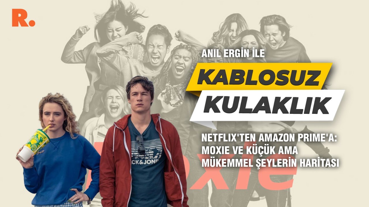 Kablosuz Kulaklık... Netflix'ten Amazon Prime'a: Moxie ve Küçük Ama Mükemmel Şeylerin Haritası