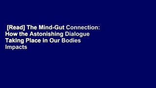 [Read] The Mind-Gut Connection: How the Astonishing Dialogue Taking Place in Our Bodies Impacts