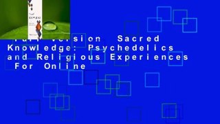 Full version  Sacred Knowledge: Psychedelics and Religious Experiences  For Online