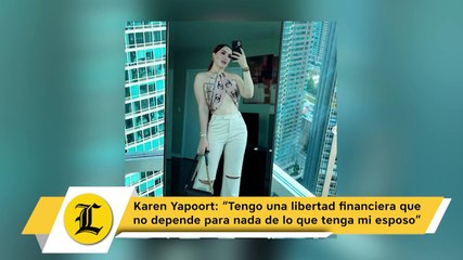 Karen Yapoort: “Tengo una libertad financiera que no depende para nada de lo que tenga mi esposo”