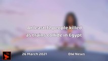 PPN Breaking | At least 32 people killed as trains collide in Egypt  26 March 2021