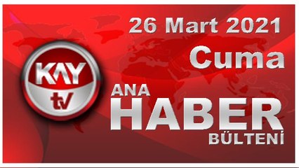 Kay Tv Ana Haber Bülteni (26 MART 2021)