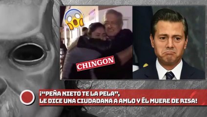 ¡“PEÑA NIETO TE LA PELA”, LE DICE UNA CIUDADANA A AMLO Y LE DA MUCHA RISA!
