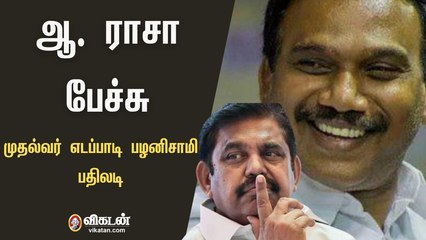 ஆ. ராசா பேச்சு - முதல்வர் எடப்பாடி பழனிசாமி பதிலடி