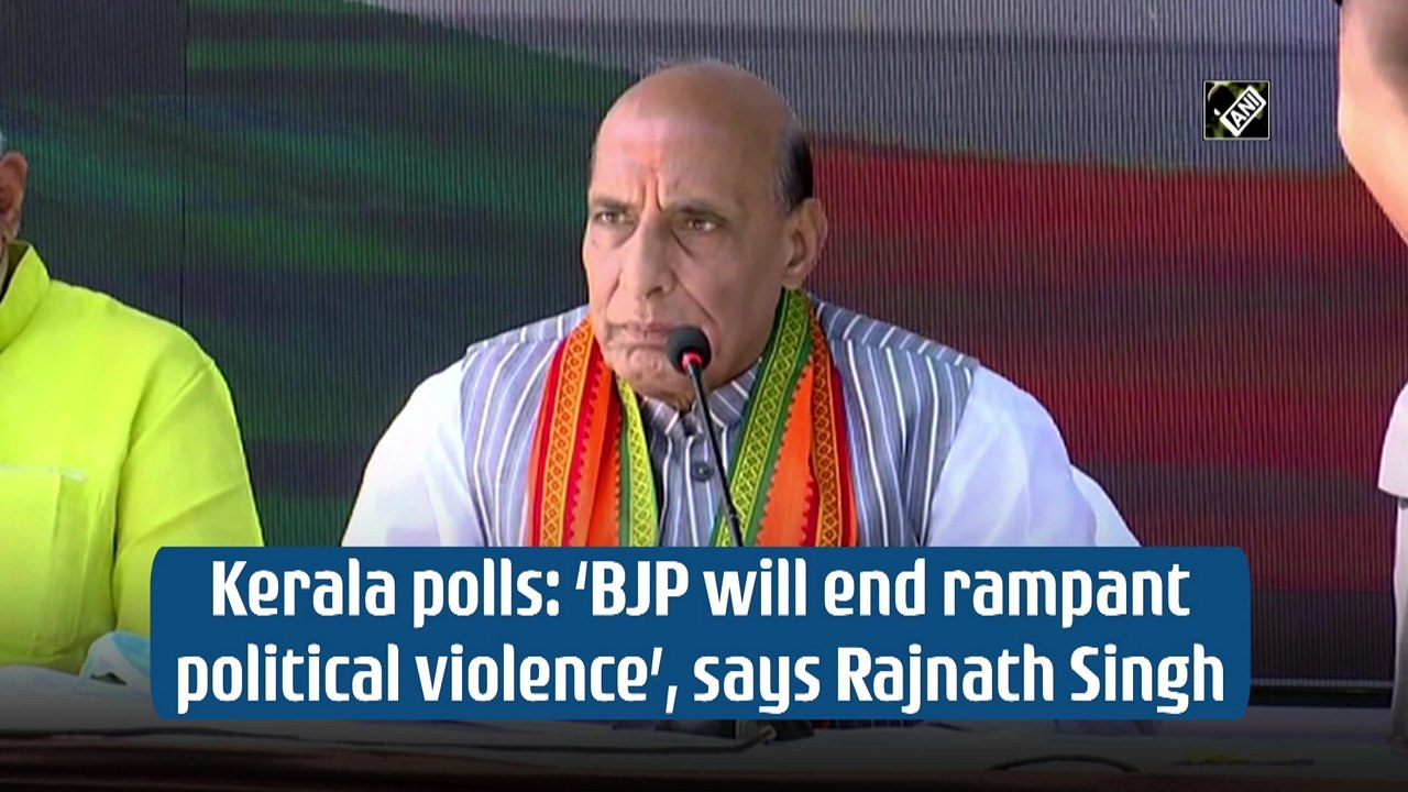 Kerala polls: BJP will end rampant political violence, says Rajnath Singh