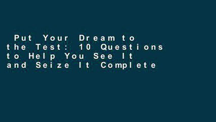 Put Your Dream to the Test: 10 Questions to Help You See It and Seize It Complete